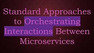 Standard Approaches to Orchestrating Interactions Between Microservices [upl. by Asilrahc829]