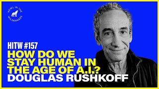 How do we stay human in the age of AI  Douglas Rushkoff  HITW 157 [upl. by Yseulte829]