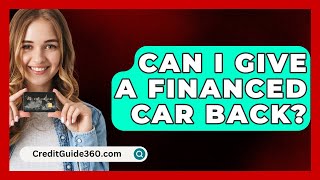 Can I Give A Financed Car Back  CreditGuide360com [upl. by North]