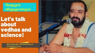 Lets talk about ScienceampVedas வேதத்தில் விஞ்ஞானம் Science in Vedas Brahmasri Rajagopala Ganapatigal [upl. by Morrissey]