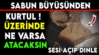 SABUN BÜYÜSÜNDEN KURTUL  ÜZERİNDE NE VARSA ATACAKSINSESİ AÇIP DİNLE [upl. by Acessej721]