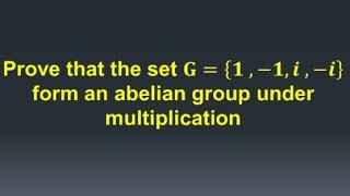 Group theory prove that G   1 1 i i  forms an abelian group under multiplication [upl. by Eerej]