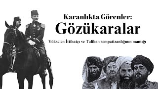 Karanlıkta görenler Gözükaralar Yükselen İttihatçı ve Taliban sempatizanlığının mantığı [upl. by Louie651]