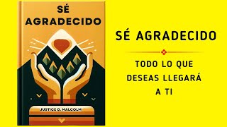 Sé agradecido Todo lo que deseas llegará a ti  Audiolibro [upl. by Ainorev]