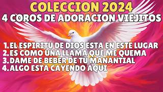 🏆COLECCION 2024🔥 4 COROS DE ADORACION VIEJITOS QUE NUNCA PASAN DE MODA  EL ESPIRITU DE DIOS🔥 [upl. by March]