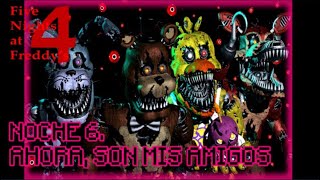 NOCHE 6 AHORA SON MIS AMIGOS  FIVE NIGHTS AT FREDDYS 4 SERIE COMPLETA [upl. by Eneluqcaj]