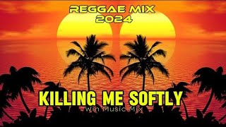 KILLING ME SOFTLY  New Reggae Mix 2024  Win Music Mix [upl. by Silma912]