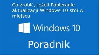 Poradnik Co zrobić jeżeli Pobieranie aktualizacji Windows 10 stoi w miejscu [upl. by Suriaj]