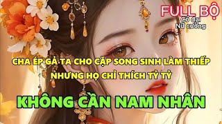 Bị ép gả thay tỷ tỷ cho cặp song sinh tàn tật ta hòa ly và kiến thân lập nghiệp [upl. by Antrim]