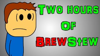 2 Hours Of Brewstew [upl. by Ennaer]