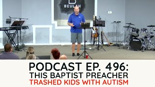 Podcast Ep 496 A Baptist Pastor Trashed Kids with Autism [upl. by Regazzi]