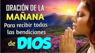 ORACIÓN DE LA MAÑANA PARA RECIBIR TODAS LAS BENDICIONES DE DIOS [upl. by Airahcaz3]