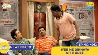 NEW Ep 4012  Iyer Ne Dikhaya Attitude  Taarak Mehta Ka Ooltah Chashmah I तारक मेहता [upl. by Suoivatnom]