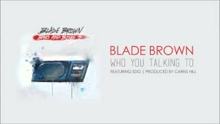 Blade Brown  Who You Talking To Featuring SDG Produced by Carns Hill [upl. by Ibrahim382]