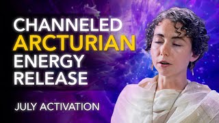 Arcturian Energy Release for July  Channeled Meditation from the Arcturian Council [upl. by Malka]