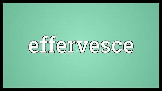 Effervesce Meaning [upl. by Annavoig542]