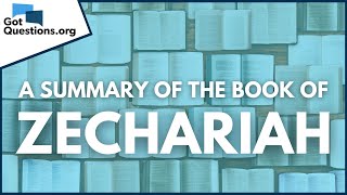 A Summary of the Book of Zechariah  GotQuestionsorg [upl. by Joseito]