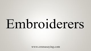 How To Say Embroiderers [upl. by Nrev372]