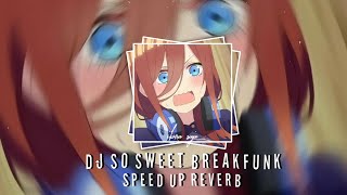 DJ SO SWEET X BREAKFUNK Speed up reverb [upl. by Nizam]