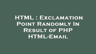 HTML  Exclamation Point Randomly In Result of PHP HTMLEmail [upl. by Verina171]