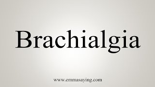 How To Say Brachialgia [upl. by Morlee]