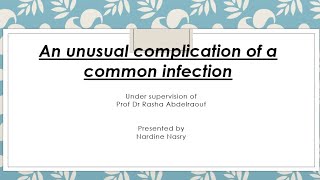 An unusual complication of a common infection Dr Nardine Nasry Prof Dr Rasha Abdelraouf [upl. by Phillip]