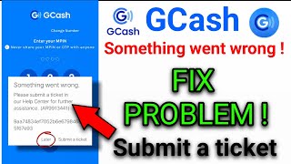 HOW TO FIX SOMETHING WENT WRONG PLEASE SUBMIT A TICKET IN GCASH 2023  TAGALOG TUTORIAL [upl. by Suirtemed378]