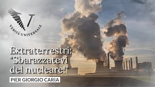 Extraterrestri quotSbarazzatevi del nuclearequot  Pier Giorgio Caria [upl. by Evetta]