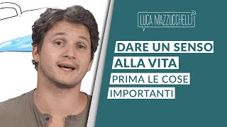 Come dare un senso alla vita prima le cose importanti [upl. by Garibold576]