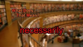 What does necessarily mean [upl. by Broadbent857]