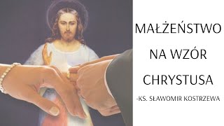 Małżeństwo na wzór Chrystusa  ks Sławomir Kostrzewa [upl. by Zeret416]