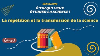 Cours 3  La répétition et la transmission de la science [upl. by Nimaj]