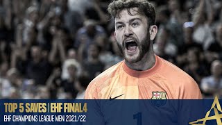 TOP 5 SAVES  EHF FINAL4 2022  EHF Champions League Men 202122 [upl. by Maurie]