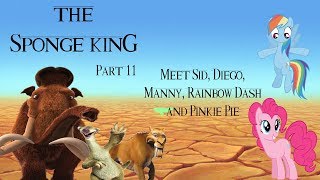 quotThe Sponge Kingquot Part 11  Meet Sid Diego Manny Rainbow Dash amp Pinkie Pie [upl. by Busch755]