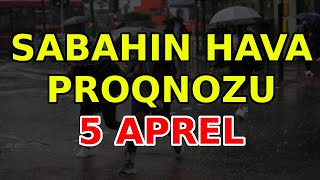 SABAHIN HAVA PROQNOZU 5 aprel 2024 Hava haqqinda [upl. by Artema]