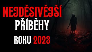 NEJDĚSIVĚJŠÍ PŘÍBĚHY ROKU 2023  CREEPYPASTA CZ [upl. by Tadd]