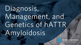 Diagnosis Management and Genetics of hATTR Amyloidosis  Webinar  Ambry Genetics [upl. by Amlas]