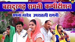 बहादुरगढ़ कम्पीटिशन  सपना नरदेव उपरातली रागनी  Radha Chaudhary  Manoj Chaudhary  Mor Ragni [upl. by Chae994]