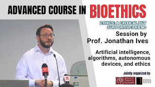 Advanced Course in Bioethics  AI and Ethics  Session by Prof Jonathan Ives [upl. by Norabel]