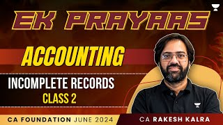 Incomplete Records  Class 2  Accounting  Ek Prayass  CA Foundation June 24  CA Rakesh Kalra [upl. by Yhtomot899]