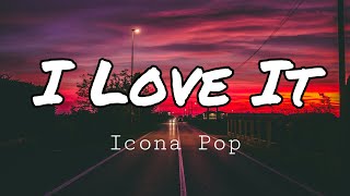 Icona Pop  I Love It ft Charli XCX Lyrics [upl. by Jacquelyn]