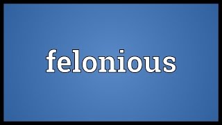 Felonious Meaning [upl. by Ennyroc598]