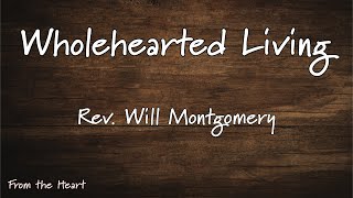 From the Heart Wholehearted Living  Rev Will Montgomery [upl. by Eilrebmik]