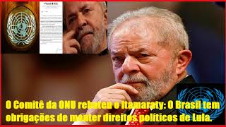 O Comitê da ONU rebateu o Itamaraty O Brasil tem obrigação de manter direitos políticos de Lula [upl. by Ramhaj]