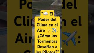 quot🌩️ El Poder del Clima en el Aire ⚡✈️ ¿Cómo las Tormentas Desafían a los Pilotosquot [upl. by Magdalena596]