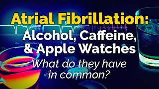 Atrial Fibrillation ALCOHOL CAFFEINE APPLE WATCHES [upl. by Neehcas]