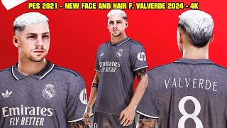 PES 2021  NEW FACE AND HAIR FEDE VALVERDE 2024  4K [upl. by Edalb]