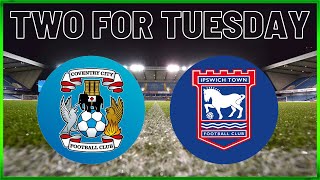 TWO FOR TUESDAY COVENTRY POST MATCH IPSWICH PREVIEW millwall coventrycity ipswichtown efl [upl. by Reve]