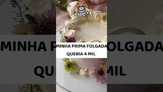 Minha prima folgada queria 4 mil confeitaria shorts [upl. by Analart]