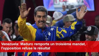 Venezuela Maduro remporte un troisième mandat lopposition refuse le résultat [upl. by Nolyag]